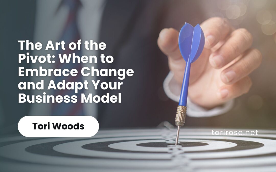 The Art of the Pivot: When to Embrace Change and Adapt Your Business Model